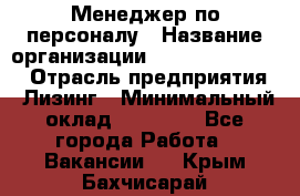 Менеджер по персоналу › Название организации ­ Fusion Service › Отрасль предприятия ­ Лизинг › Минимальный оклад ­ 20 000 - Все города Работа » Вакансии   . Крым,Бахчисарай